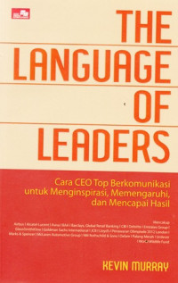 Image of The Language Of Leaders: Cara CEO Top berkomunikasi untuk Menginspirasi, Memengaruhi, dan Mencapai hasil.
