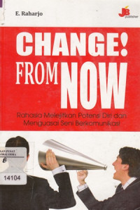 Image of Change From NOW ( Rahasia Melejitkan Potensi Diri dan Menguasai Seni Berkomunikasi