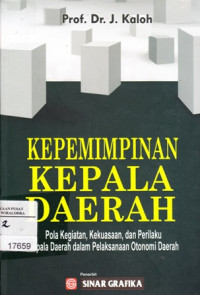 Image of Kepemimpinan Kepala Daerah: Pola Kegiatan, Kekuasaan dan Perilaku Kepala Daerah dalam Pelaksanaan Otonomi Daerah
