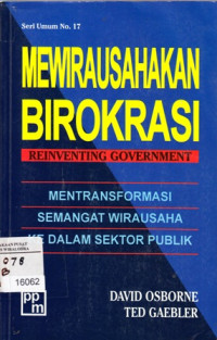 Image of Mewirausahakan Birokrasi Seri Umum No 17: Reinventing Goverment, Mengtransformasikan Semangat Wirausaha Ke Dalam Sektor Publik