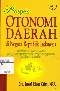 Image of Prospek Otonomi Daerah Di Negara Republik Indonesia: Identifikasi Faktor-Faktor Yang Mempengaruhi Penyelenggaraan Otonomi Daerah